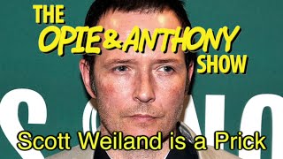 Opie amp Anthony Scott Weiland is a Prick 060208030113 [upl. by Leivad681]