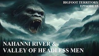 Bigfoot Territory Ep 15  Nahanni River amp Valley of Headless Men COMPLETE DOCUMENTARY Sasquatch [upl. by Keen]