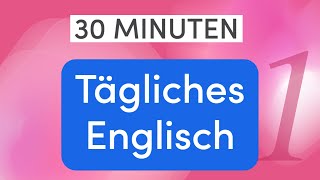 Tägliches Englisch in 30 Minuten Lerne die wichtigsten alltäglichen Sätze [upl. by Enida]