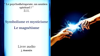 311 Symbolisme et mysticisme Le magnétisme Livre audio J Aventin [upl. by Zwart]