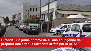 Gironde  un jeune homme de 18 ans soupçonné de préparer une attaque terroriste arrêté par la DGSI [upl. by Vernier58]