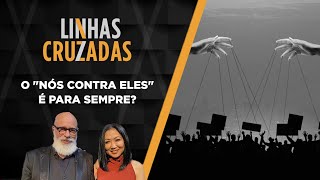 Linhas Cruzadas  O “nós contra eles” é para sempre  25052023 [upl. by Arlee]