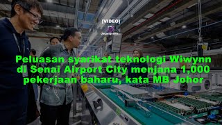 Peluasan syarikat teknologi Wiwynn di Senai Airport City menjana 1000 pekerjaan baharu  MB Johor [upl. by Nemzaj235]