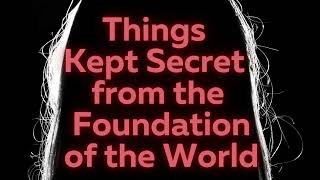 Things Kept Secret from the Foundation of the World [upl. by Ruhl]