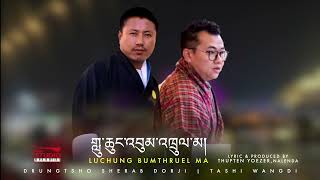 LUCHUNG BUMTHRUEL MA  LATEST BOEDRA RIGSAR SONG BY DRUNGTSHO SHERAB DORJI amp TASHI WANGDI [upl. by Lengel]